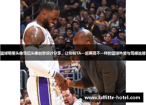篮球明星头像情侣头像创意设计分享，让你和TA一起展现不一样的篮球热爱与情感连接